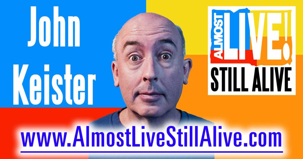 Almost Live!: Still Alive - John Keister | AlmostLiveStillAlive.com